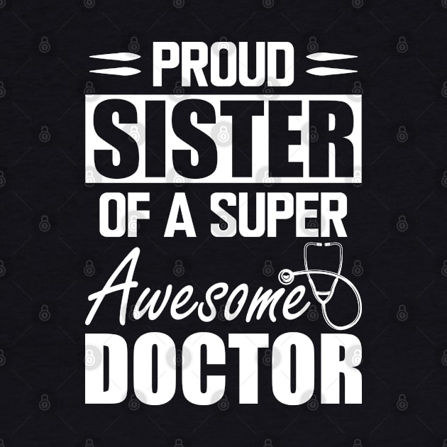 Doctor's Sister - Proud sister of a super awesome doctor w by KC Happy Shop